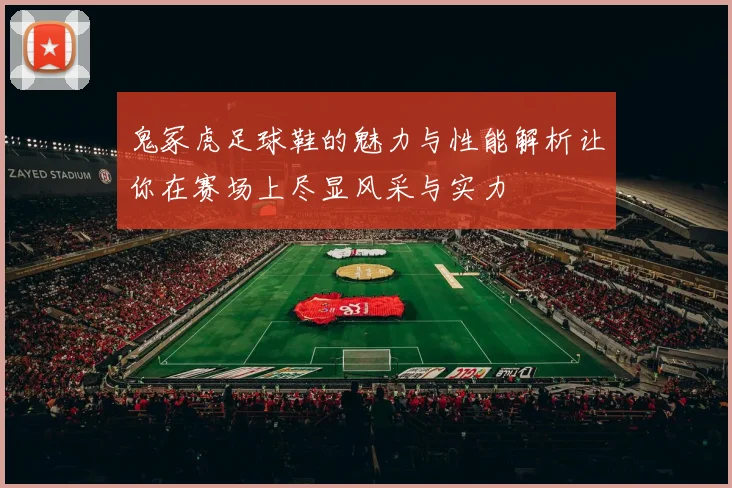 鬼冢虎足球鞋的魅力与性能解析让你在赛场上尽显风采与实力