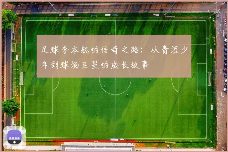 足球李本舰的传奇之路：从青涩少年到球场巨星的成长故事