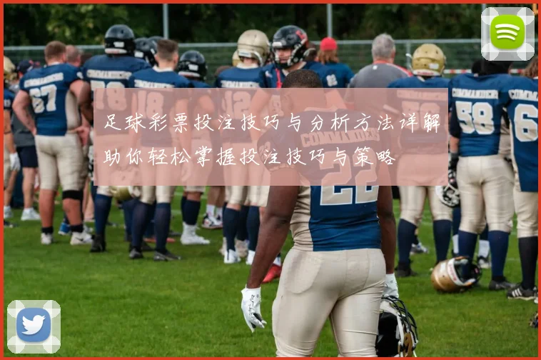 足球彩票投注技巧与分析方法详解助你轻松掌握投注技巧与策略
