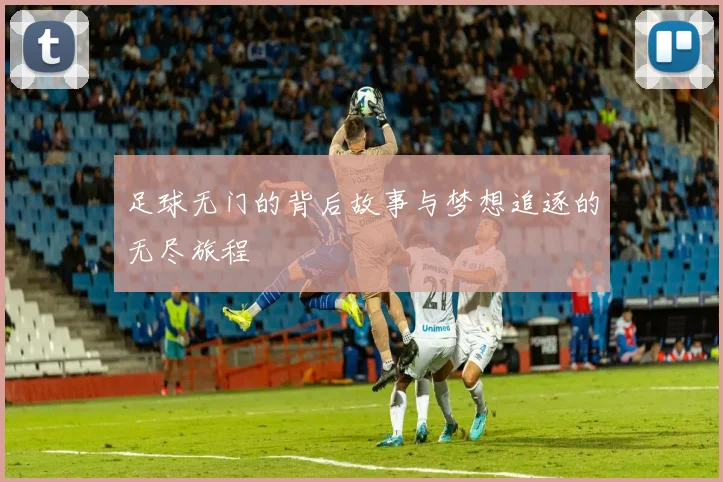 足球无门的背后故事与梦想追逐的无尽旅程